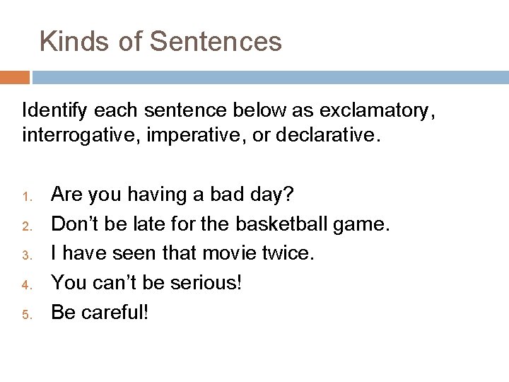 Kinds of Sentences Identify each sentence below as exclamatory, interrogative, imperative, or declarative. 1. Kinds of Sentences Identify each sentence below as exclamatory, interrogative, imperative, or declarative. 1.