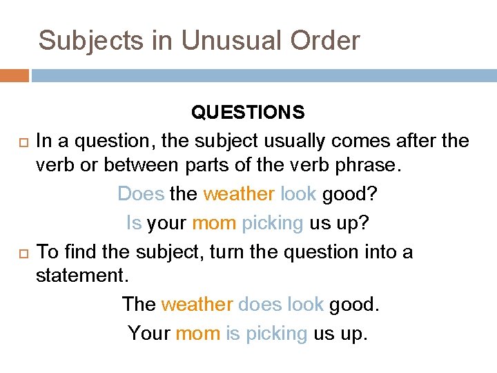 Subjects in Unusual Order QUESTIONS In a question, the subject usually comes after the Subjects in Unusual Order QUESTIONS In a question, the subject usually comes after the