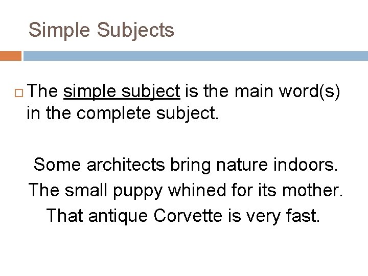 Simple Subjects The simple subject is the main word(s) in the complete subject. Some Simple Subjects The simple subject is the main word(s) in the complete subject. Some