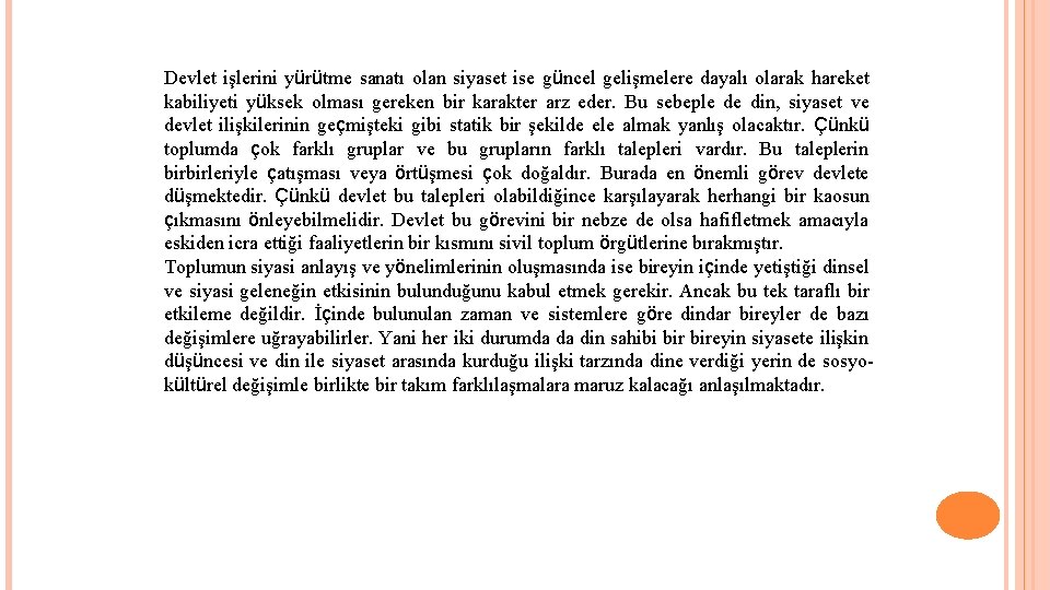 Devlet işlerini yürütme sanatı olan siyaset ise güncel gelişmelere dayalı olarak hareket kabiliyeti yüksek