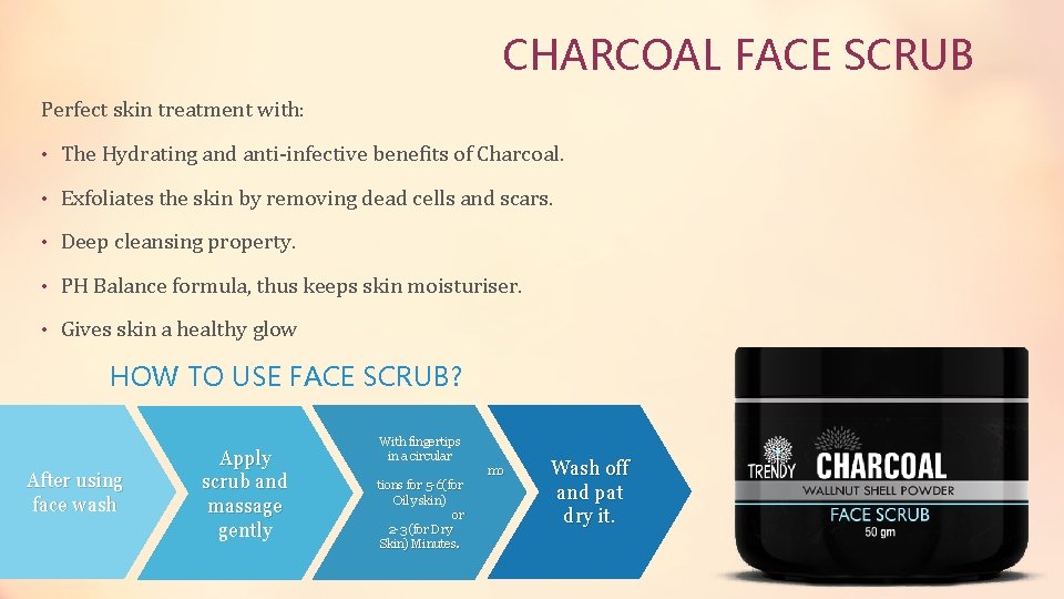 CHARCOAL FACE SCRUB Perfect skin treatment with: • The Hydrating and anti-infective benefits of