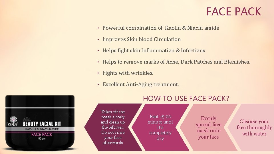 FACE PACK • Powerful combination of Kaolin & Niacin amide • Improves Skin blood