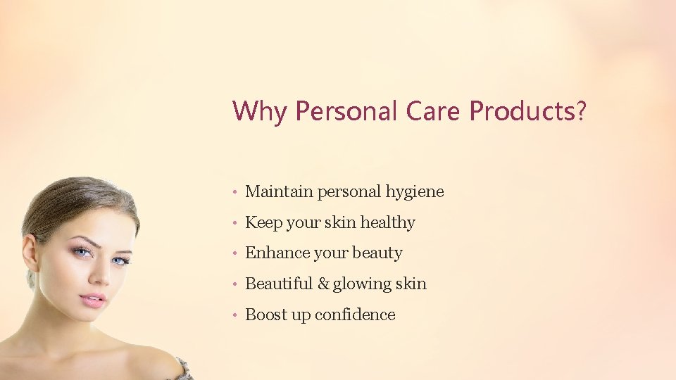 Why Personal Care Products? • Maintain personal hygiene • Keep your skin healthy •