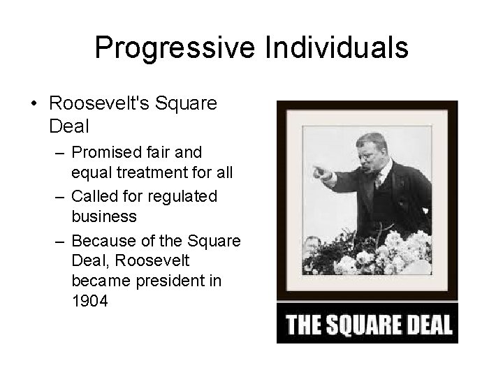 Progressive Individuals • Roosevelt's Square Deal – Promised fair and equal treatment for all