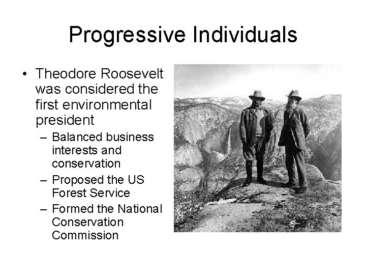 Progressive Individuals • Theodore Roosevelt was considered the first environmental president – Balanced business