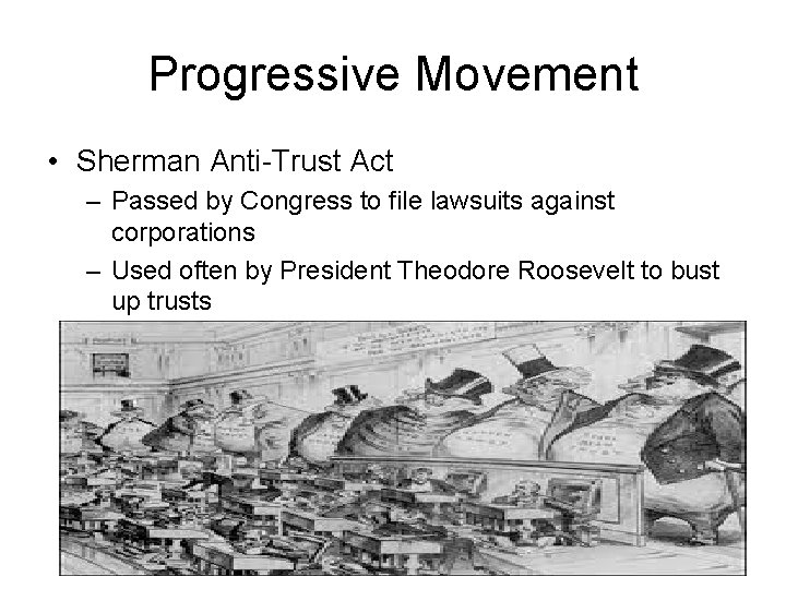 Progressive Movement • Sherman Anti-Trust Act – Passed by Congress to file lawsuits against