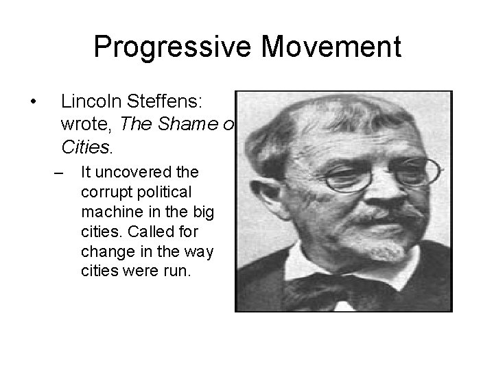 Progressive Movement • Lincoln Steffens: wrote, The Shame of Cities. – It uncovered the