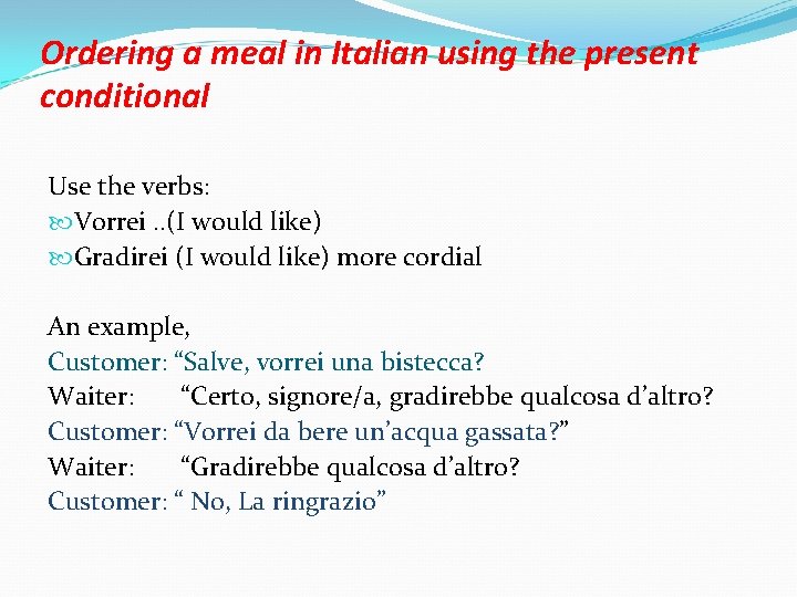 Ordering a meal in Italian using the present conditional Use the verbs: Vorrei. .