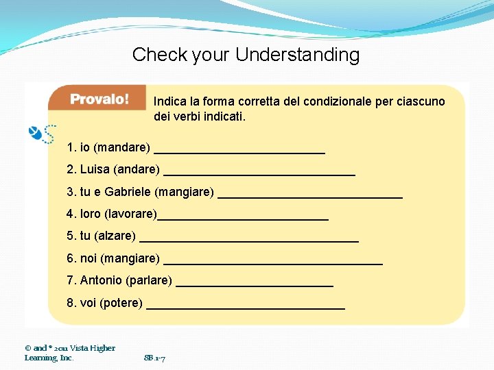 Check your Understanding Indica la forma corretta del condizionale per ciascuno dei verbi indicati.