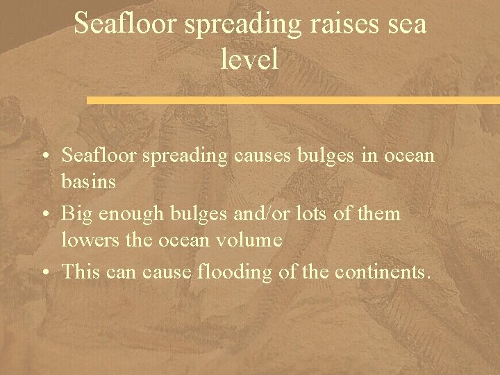 Seafloor spreading raises sea level • Seafloor spreading causes bulges in ocean basins •