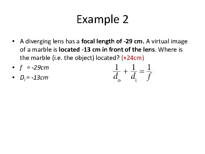Example 2 • A diverging lens has a focal length of -29 cm. A