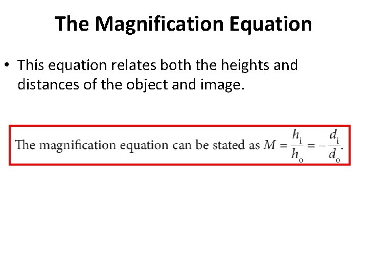 The Magnification Equation • This equation relates both the heights and distances of the
