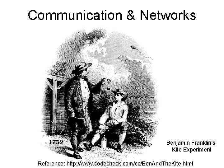 Communication & Networks Benjamin Franklin’s Kite Experiment Reference: http: //www. codecheck. com/cc/Ben. And. The.