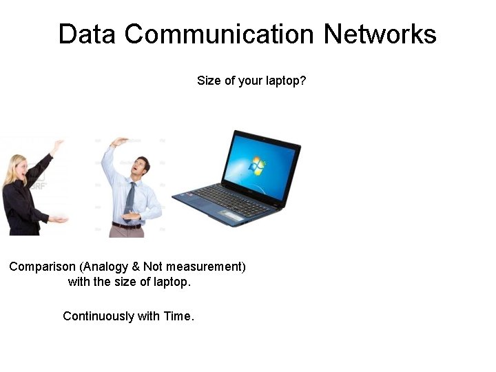Data Communication Networks Size of your laptop? Comparison (Analogy & Not measurement) with the