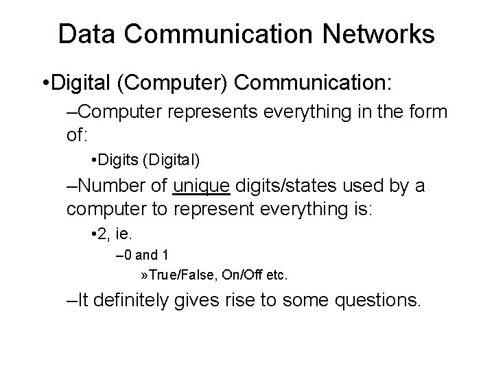 Data Communication Networks • Digital (Computer) Communication: –Computer represents everything in the form of:
