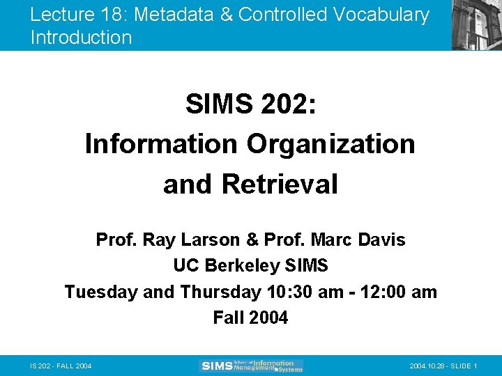 Lecture 18: Metadata & Controlled Vocabulary Introduction SIMS 202: Information Organization and Retrieval Prof.