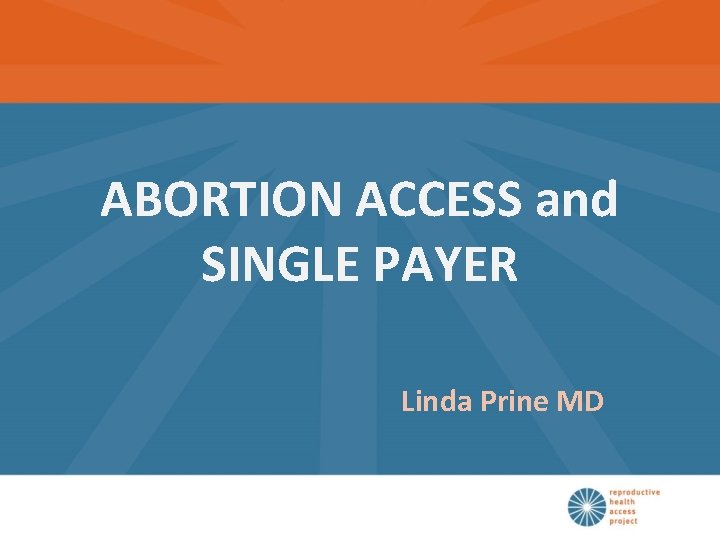 ABORTION ACCESS and SINGLE PAYER Linda Prine MD Kelita Fox MD Erin Hendriks MD