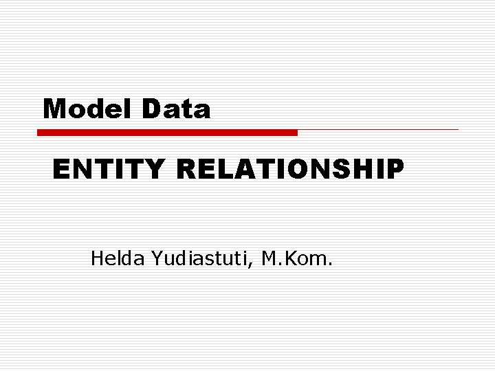 Model Data ENTITY RELATIONSHIP Helda Yudiastuti, M. Kom. 