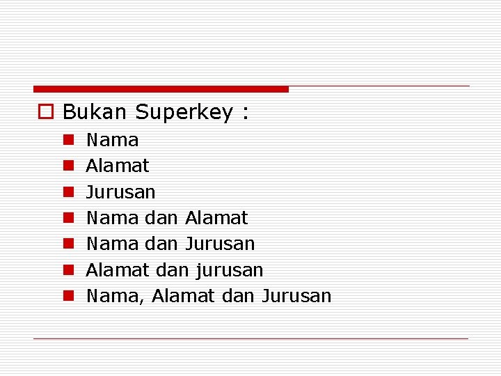 o Bukan Superkey : n n n n Nama Alamat Jurusan Nama dan Alamat