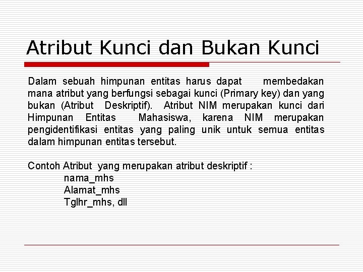 Atribut Kunci dan Bukan Kunci Dalam sebuah himpunan entitas harus dapat membedakan mana atribut