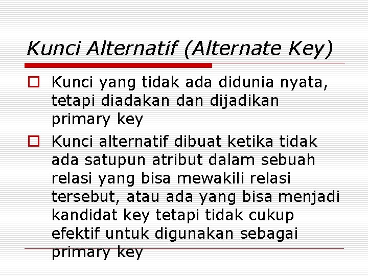 Kunci Alternatif (Alternate Key) o Kunci yang tidak ada didunia nyata, tetapi diadakan dijadikan