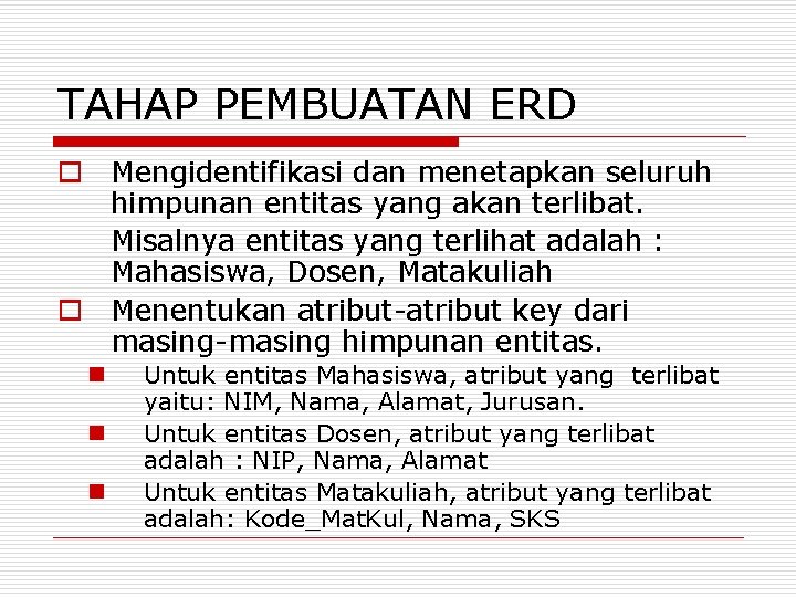 TAHAP PEMBUATAN ERD o Mengidentifikasi dan menetapkan seluruh himpunan entitas yang akan terlibat. Misalnya