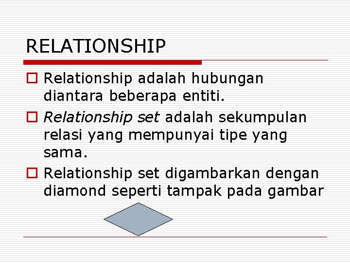 RELATIONSHIP o Relationship adalah hubungan diantara beberapa entiti. o Relationship set adalah sekumpulan relasi