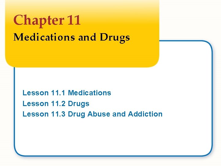 Chapter 11 Medications and Drugs Lesson 11. 1 Medications Lesson 11. 2 Drugs Lesson