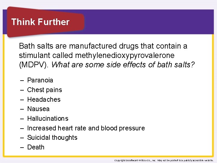 Think Further Bath salts are manufactured drugs that contain a stimulant called methylenedioxypyrovalerone (MDPV).