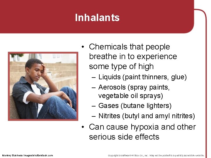 Inhalants • Chemicals that people breathe in to experience some type of high –
