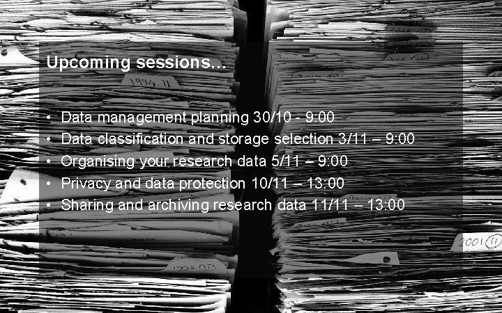 Upcoming sessions… • • • Data management planning 30/10 - 9: 00 Data classification