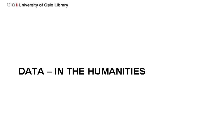 DATA – IN THE HUMANITIES 