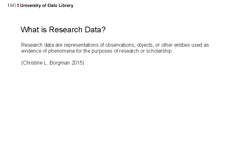 What is Research Data? Research data are representations of observations, objects, or other entities
