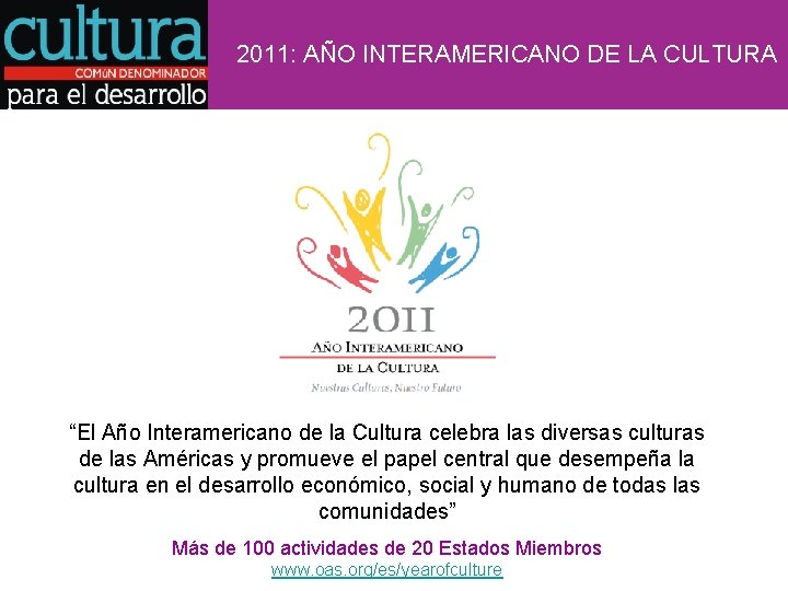 2011: AÑO INTERAMERICANO DE LA CULTURA “El Año Interamericano de la Cultura celebra las