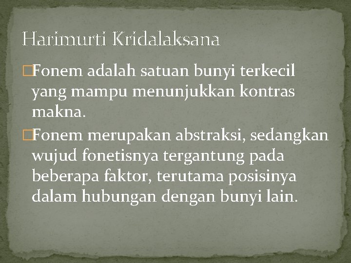 Harimurti Kridalaksana �Fonem adalah satuan bunyi terkecil yang mampu menunjukkan kontras makna. �Fonem merupakan