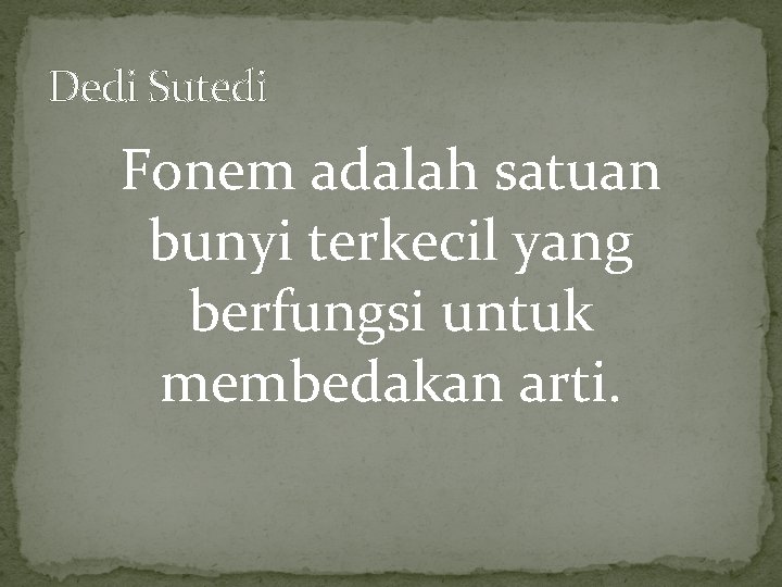 Dedi Sutedi Fonem adalah satuan bunyi terkecil yang berfungsi untuk membedakan arti. Dedi Sutedi Fonem adalah satuan bunyi terkecil yang berfungsi untuk membedakan arti.