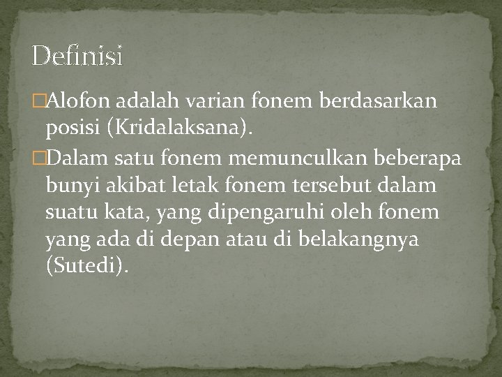 Definisi �Alofon adalah varian fonem berdasarkan posisi (Kridalaksana). �Dalam satu fonem memunculkan beberapa bunyi