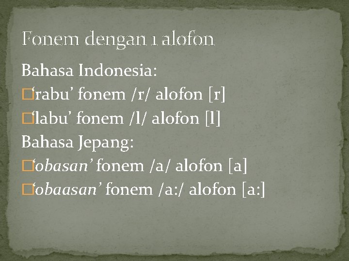 Fonem dengan 1 alofon Bahasa Indonesia: �‘rabu’ fonem /r/ alofon [r] �‘labu’ fonem /l/