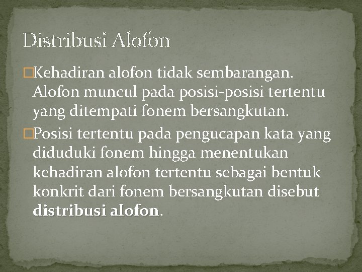 Distribusi Alofon �Kehadiran alofon tidak sembarangan. Alofon muncul pada posisi-posisi tertentu yang ditempati fonem