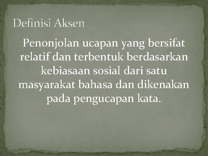 Definisi Aksen Penonjolan ucapan yang bersifat relatif dan terbentuk berdasarkan kebiasaan sosial dari satu