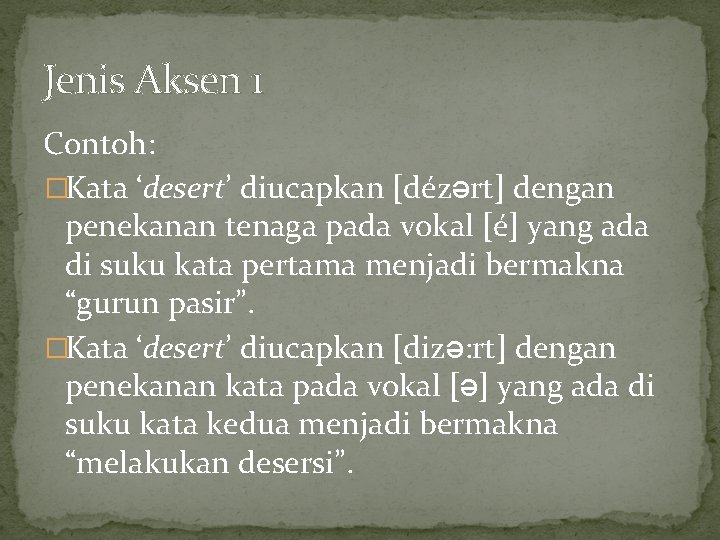 Jenis Aksen 1 Contoh: �Kata ‘desert’ diucapkan [dézərt] dengan penekanan tenaga pada vokal [é]