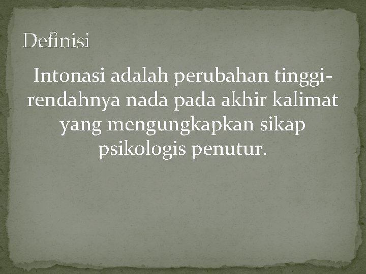 Definisi Intonasi adalah perubahan tinggirendahnya nada pada akhir kalimat yang mengungkapkan sikap psikologis penutur.