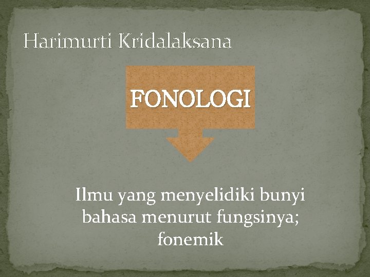 Harimurti Kridalaksana FONOLOGI Ilmu yang menyelidiki bunyi bahasa menurut fungsinya; fonemik Harimurti Kridalaksana FONOLOGI Ilmu yang menyelidiki bunyi bahasa menurut fungsinya; fonemik