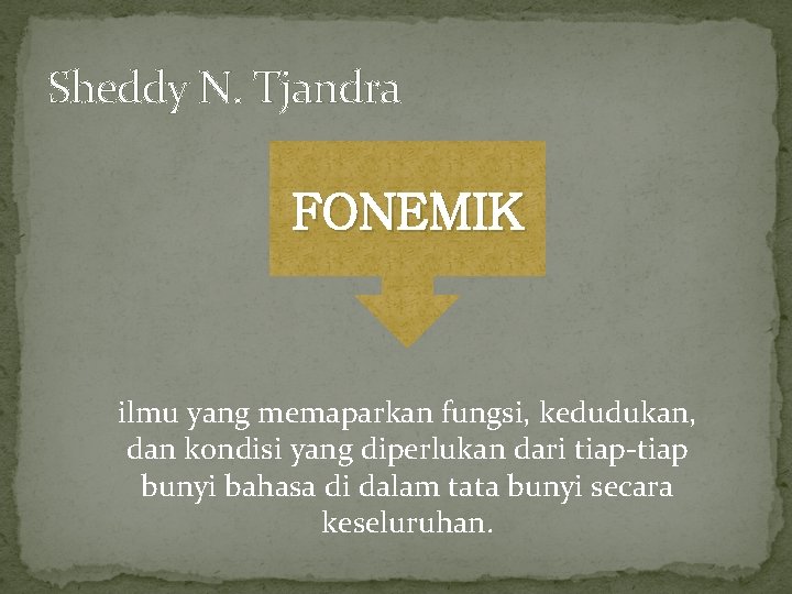 Sheddy N. Tjandra FONEMIK ilmu yang memaparkan fungsi, kedudukan, dan kondisi yang diperlukan dari