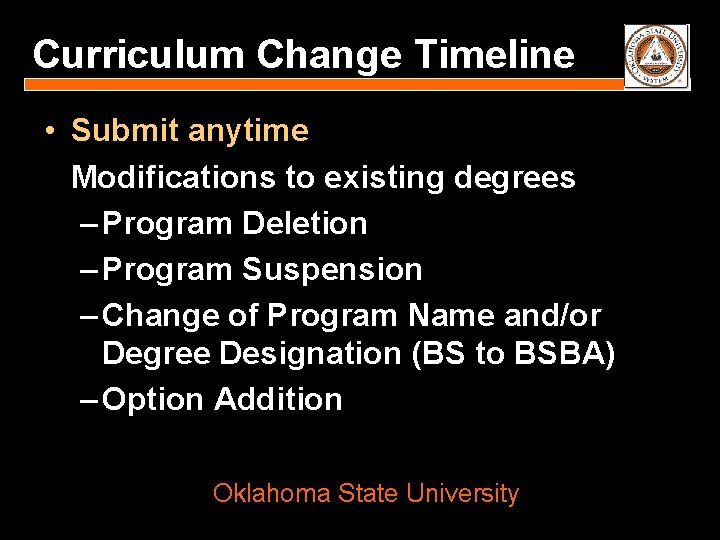 Curriculum Change Timeline • Submit anytime Modifications to existing degrees – Program Deletion –