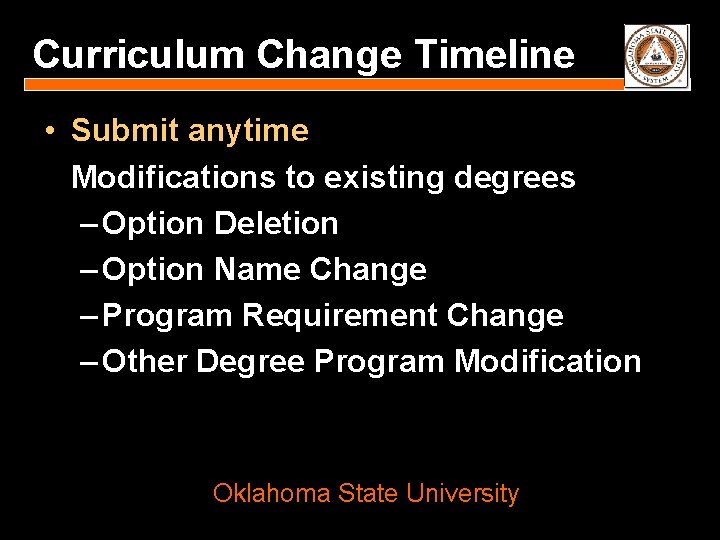 Curriculum Change Timeline • Submit anytime Modifications to existing degrees – Option Deletion –