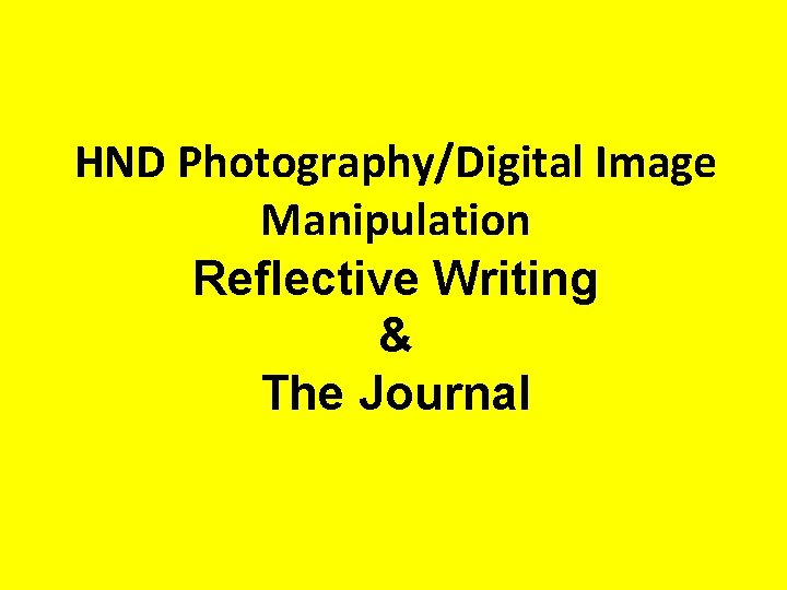 HND Photography/Digital Image Manipulation Reflective Writing & The Journal 