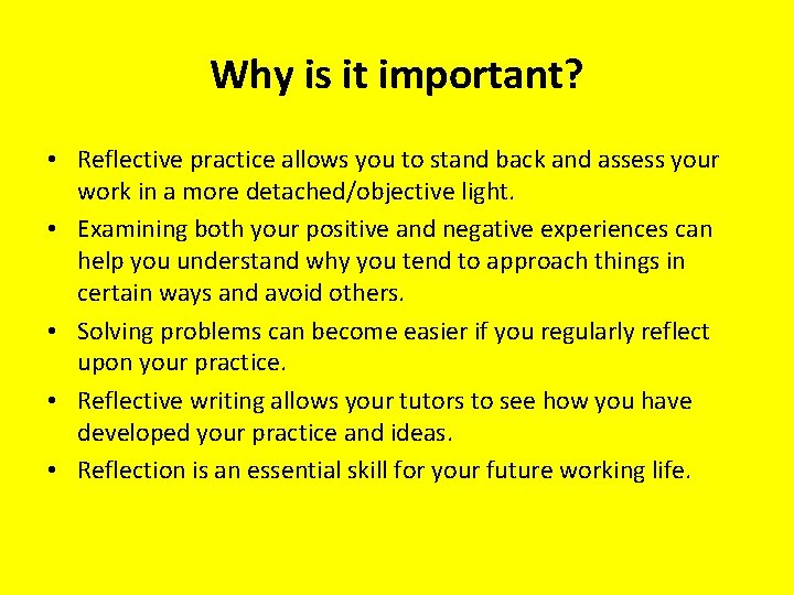 Why is it important? • Reflective practice allows you to stand back and assess