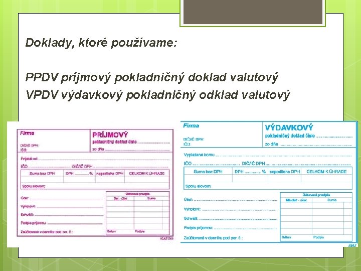Doklady, ktoré používame: PPDV príjmový pokladničný doklad valutový VPDV výdavkový pokladničný odklad valutový 