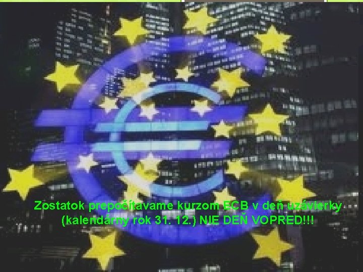 Zostatok prepočítavame kurzom ECB v deň uzávierky (kalendárny rok 31. 12. ) NIE DEŇ